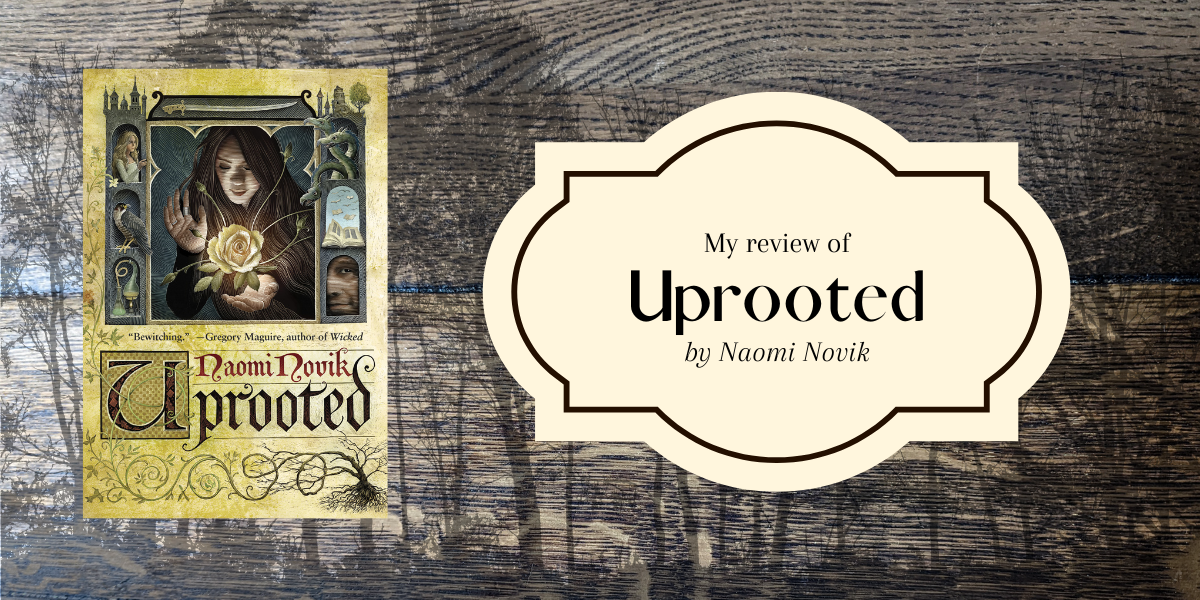 My review of Uprooted by Naomi Novik