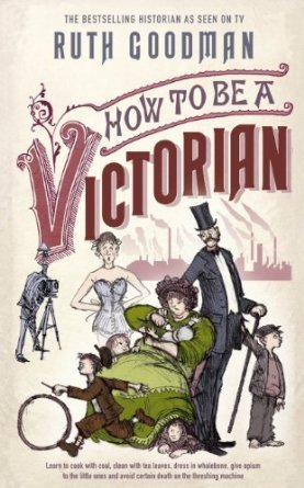 My review of How to Be a Victorian by Ruth Goodman