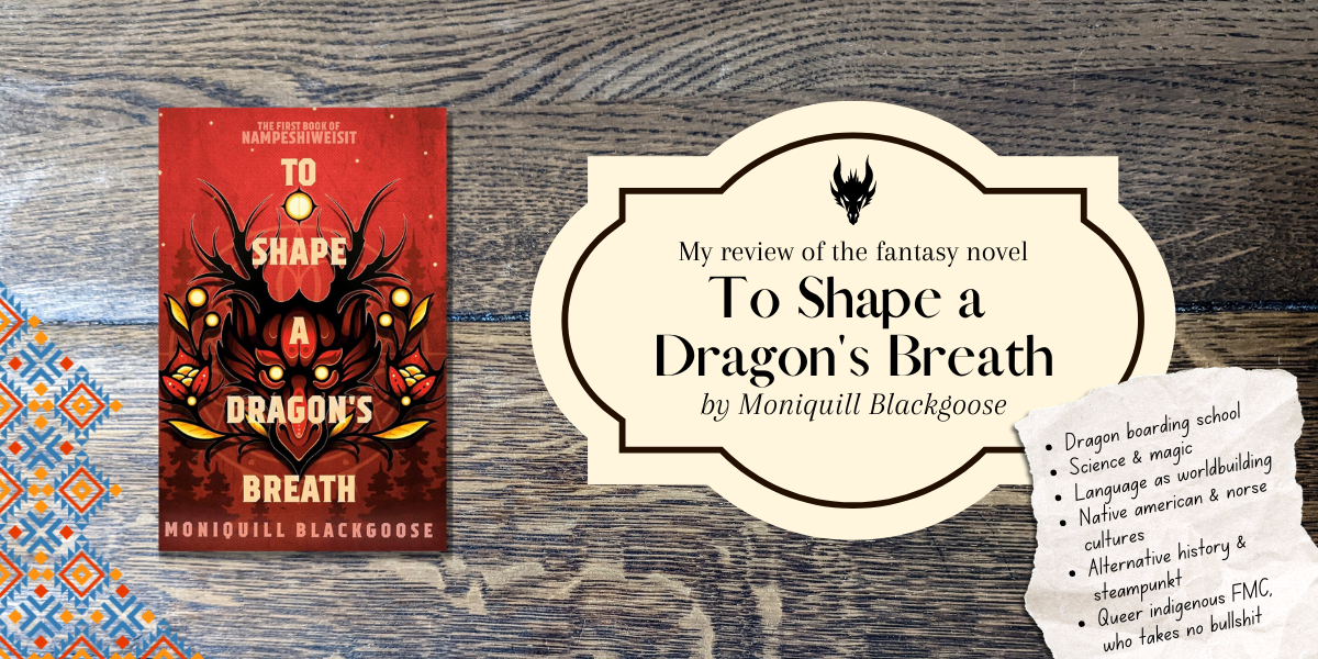 my review of To Shape a Dragon's Breath by Moniquill Blackgoose. Dragon boarding school Science & magic Language as worldbuilding Native american & norse cultures Alternative history & steampunkt Queer indigenous FMC, who takes no bullshit